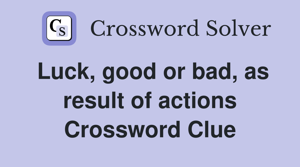 Luck, good or bad, as result of actions Crossword Clue Answers